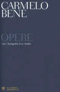 Carmelo Bene - Opere. Con l’Autografia d’un ritratto (Repost)