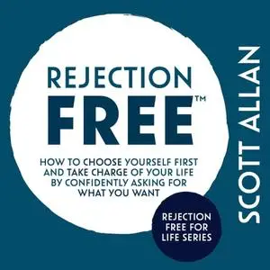 Rejection Free: How to Choose Yourself First and Take Charge of Your Life by Confidently Asking For What You Want [Audiobook]
