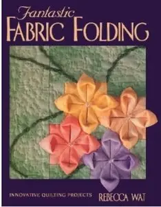 Fantastic Fabric Folding: Innovative Quilting Projects