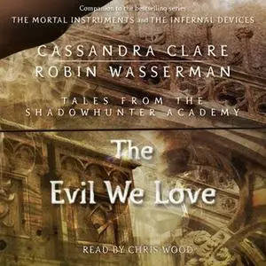 «The Evil We Love» by Cassandra Clare,Robin Wasserman