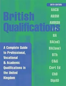 British Qualifications: A Complete Guide to Professional, Vocational and Academic Qualifications in the UK 38th edition (Britis