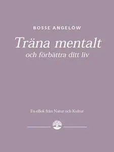 «Träna mentalt och förbättra ditt liv» by Angelöw Bosse