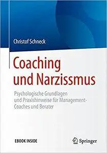 Coaching und Narzissmus: Psychologische Grundlagen und Praxishinweise für Management-Coaches und Berater