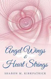 «Angel Wings and Heart Strings» by Sharon Kirkpatrick