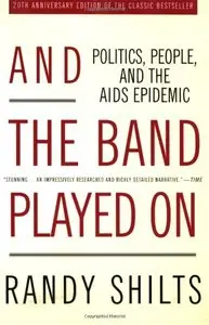 And the Band Played On: Politics, People, and the AIDS Epidemic, 20th-Anniversary Edition