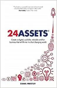 24 Assets: Create a digital, scalable, valuable and fun business that will thrive in a fast changing world