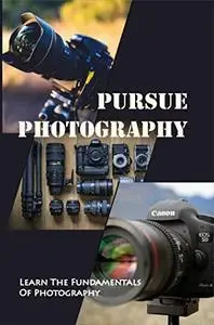 Pursue Photography: Learn The Fundamentals Of Photography