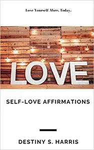 Self-Love Affirmations: Love Yourself More, Today