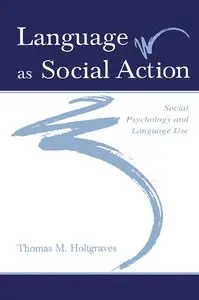 Thomas M. Holtgraves - Language As Social Action: Social Psychology and Language Use