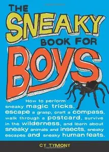 Sneaky Book for Boys: How to perform sneaky magic tricks, escape a grasp, craft a compass, and more [Repost]