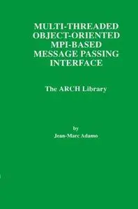 Multi-Threaded Object-Oriented MPI-Based Message Passing Interface: The ARCH Library