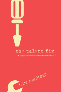 The Talent Fix : A Leader's Guide to Recruiting Great Talent