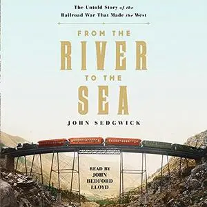 From the River to the Sea: The Untold Story of the Railroad War that Made the West [Audiobook]