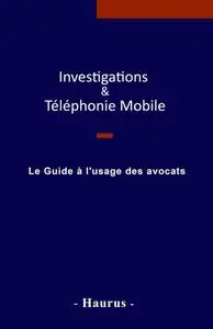 Haurus, "Investigations & Téléphonie mobile : Le guide à l'usage des avocats"