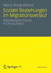 Soziale Beziehungen im Migrationsverlauf: Brasilianische Frauen in Deutschland