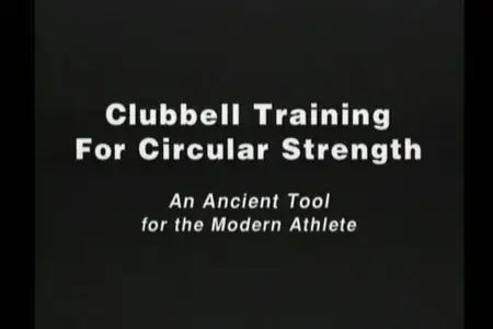Clubbell Training For Circular Strength: An Ancient Tool for the Modern Athlete