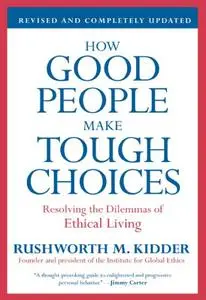 How Good People Make Tough Choices: Resolving the Dilemmas of Ethical Living, Revised Edition