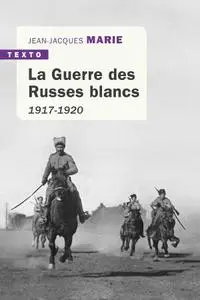 Jean-Jacques Marie, "La Guerre des Russes blancs: 1917-1920"