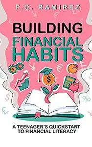 Building Financial Habits: A Teenager's Quickstart to Financial Literacy