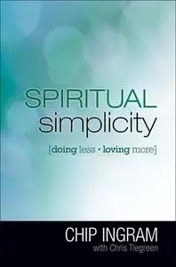 «Spiritual Simplicity: Doing Less, Loving More» by Chip Ingram