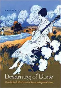 Dreaming of Dixie: How the South Was Created in American Popular Culture