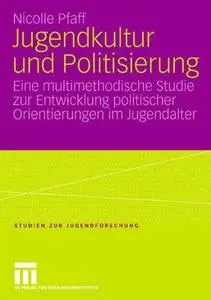 Jugendkultur und Politisierung: Eine multimethodische Studie zur Entwicklung politischer Orientierungen im Jugendalter