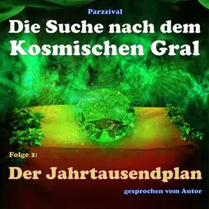 «Die Suche nach dem kosmischen Gral - Folge 2: Der Jahrtausendplan» by Parzzival