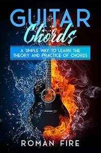 Guitar Chords: A Simple Way to Learn the Theory and Practice of Chords (Guitar Lessons Book 1)