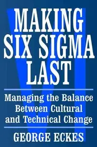 Making Six Sigma Last: Managing the Balance Between Cultural and Technical Change (Six Sigma Research Institute Series)