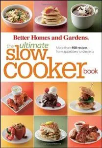 Better Homes and Gardens The Ultimate Slow Cooker Book: More than 400 recipes from appetizers to desserts