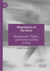 Dilapidation of the Rural: Development, Politics, and Farmer Suicides in India