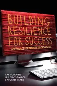 Building Resilience for Success: A Resource for Managers and Organizations