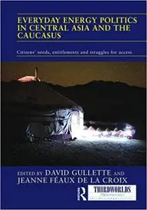 Everyday Energy Politics in Central Asia and the Caucasus: Citizens’ Needs, Entitlements and Struggles for Access