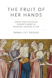 The Fruit of Her Hands: Jewish and Christian Women’s Work in Medieval Catalan Cities