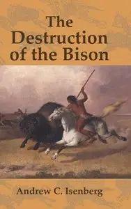 The Destruction of the Bison: An Environmental History, 1750-1920 