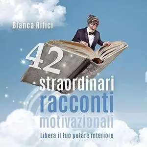 «42 straordinari racconti motivazionali» by Bianca Rifici