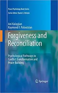 Forgiveness and Reconciliation: Psychological Pathways to Conflict Transformation and Peace Building