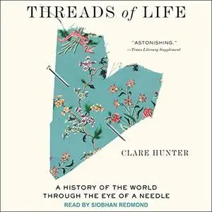 Threads of Life: A History of the World Through the Eye of a Needle [Audiobook]