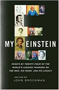 My Einstein: Essays by the World's Leading Thinkers on the Man, His Work, and His Legacy