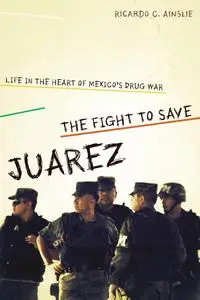 The Fight to Save Juárez: Life in the Heart of Mexico's Drug War