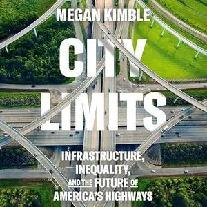 City Limits: Infrastructure, Inequality, and the Future of America's Highways [Audiobook]