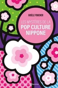 Les mystères de la pop culture nippone - Gisèle Foucher