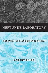 Neptune’s Laboratory: Fantasy, Fear, and Science at Sea