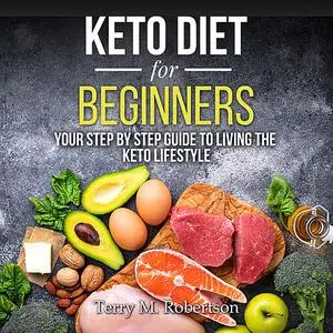 «Keto Diet for Beginners: Your Step By Step Guide to Living the Keto Lifestyle» by Timothy Moore