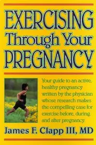 Exercising Through your Pregnancy by James F. Clapp