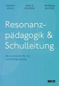 Hartmut Rosa, Claus G. Buhren, Wolfgang Endres  - Resonanzpädagogik & Schulleitung