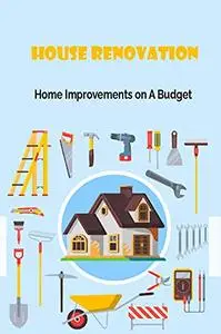 House Renovation: Home Improvements on A Budget: Gifts for Father