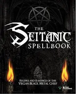 The Seitanic Spellbook: Recipes And Rantings Of The Vegan Black Metal Chef