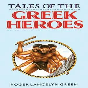 «Tales of the Greek Heroes» by Roger Lancelyn Green