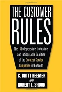 The Customer Rules: The 14 Indispensible, Irrefutable, and Indisputable Qualities of the Greatest Service Companies